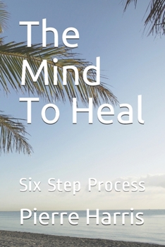 Paperback The Mind To Heal: Six Step Process Book