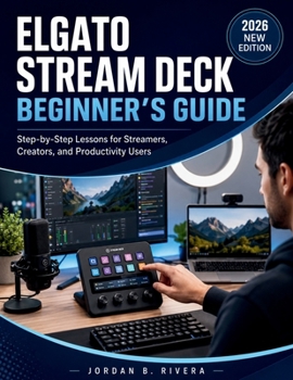 Paperback ELGATO STREAM DECK BEGINNER'S GUIDE: A Step-by-Step Lessons for Streamers, Creators, and Productivity Users Book