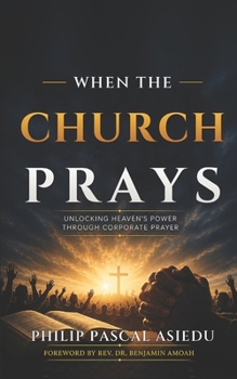 Paperback When The Church Prays: Unlocking Heaven's Power Through Corporate Prayer Book