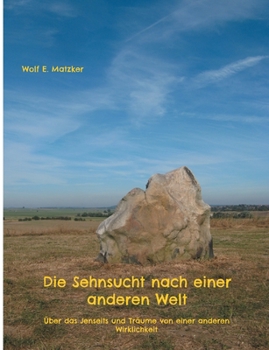 Die Sehnsucht nach einer anderen Welt: Über das Jenseits und Träume von einer anderen Wirklichkeit