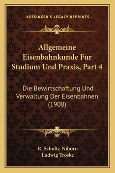 Paperback Allgemeine Eisenbahnkunde Fur Studium Und Praxis, Part 4: Die Bewirtschaftung Und Verwaltung Der Eisenbahnen (1908) [German] Book
