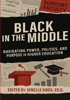 Black In the Middle: Navigating Power, Politics, and Purpose in Higher Education