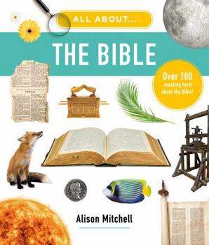 All About the Bible: Over 100 Amazing Facts about the Bible (Photographic encyclopedia for children, educational home school, Sunday school, resource or gift for kids ages 7-11)