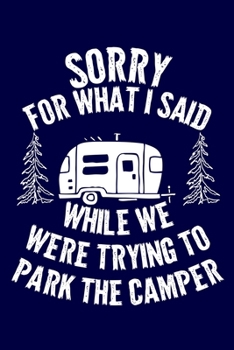 Paperback Sorry For What I Said While We Were Trying To Park The Camper: Camping Logbook Travel Journal Diary RV Caravan Trailer Journey Traveling Log Book Camp Book