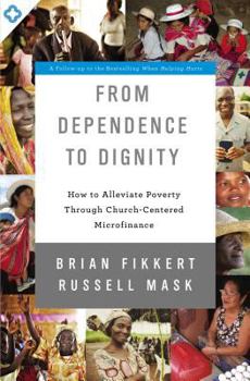 Paperback From Dependence to Dignity: How to Alleviate Poverty Through Church-Centered Microfinance Book