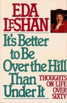 Hardcover It's Better to Be Over the Hill Than Under It: Thoughts on Life Over Sixty Book