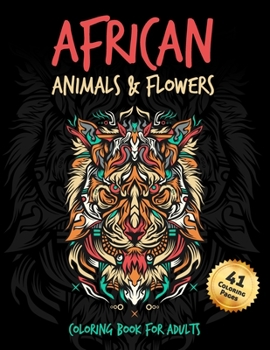 Paperback African Animals & Flowers Coloring Book: For Adults and Teenagers Perfect for Stress Relief & Relaxation Book