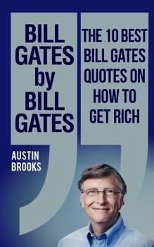 Paperback Bill Gates by Bill Gates: The 10 best Bill Gates quotations on how to get rich: Every quotation is followed by a thorough explanation of its mea Book