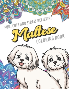 Fun Cute And Stress Relieving Maltese Coloring Book: Find Relaxation And Mindfulness By Coloring the Stress Away With Our Beautiful Black and White ... Perfect Gag Gift Birthday Present or Holidays