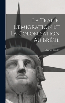 Hardcover La Traite, L'émigration et la Colonisation au Brésil [French] Book