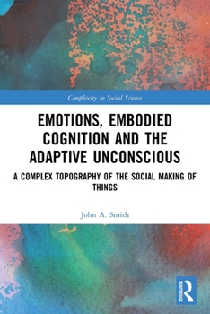Paperback Emotions, Embodied Cognition and the Adaptive Unconscious: A Complex Topography of the Social Making of Things Book