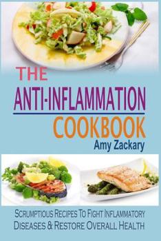 Paperback The Anti-inflammation Cookbook: Scrumptious Recipes to Fight Inflammatory Diseases & Restore Overall Health Book