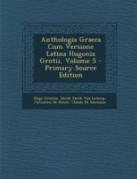 Paperback Anthologia Graeca Cum Versione Latina Hugonis Grotii, Volume 5 [Latin] Book