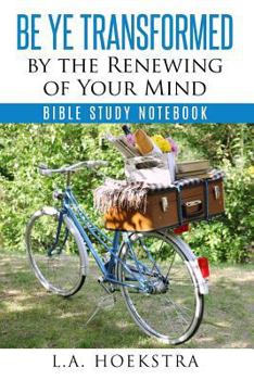 Paperback Be Ye Transformed By The Renewing of Your Mind: Bible Study Notebook Book