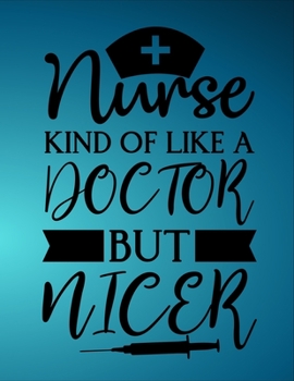 Nurse kind of like a doctor but nicer: Doctor-Patient Diary for Nurse - Graduation Gift for Nurse, Doctors or Nurse Practitioner Funny Gift - A Gift ... Nurse Will Actually Appreciate and Use
