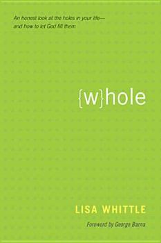 Whole: An Honest Look at the Holes in Your Life--and How to Let God Fill Them