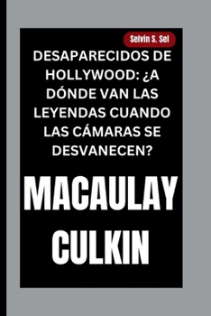 Paperback Macaulay Culkin: Desaparecidos de Hollywood: ¿A Dónde Van Las Leyendas Cuando Las Cámaras Se Desvanecen? [Spanish] Book