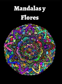 Mandalas y Flores: Libro para colorear relajante para adultos . Diseño de mandalas florales para aliviar el estrés y la ansiedad