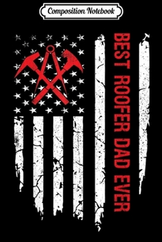 Composition Notebook: Mens Best Roofer Dad Ever USA American Flag Father's Day Gifts  Journal/Notebook Blank Lined Ruled 6x9 100 Pages