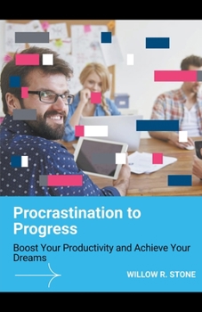 Paperback Procrastination to Progress: Boost Your Productivity and Achieve Your Dreams Book