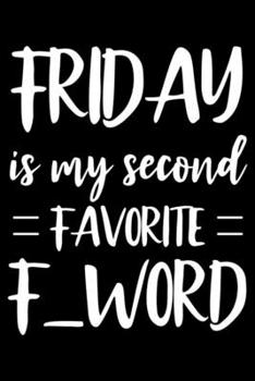 Friday Is My Second Favorite F_ Word: Sarcasm Notebook, Funny Work Planner, Daily & Weekly Organizer, Sarcastic Office Humor. Journal For Colleagues, Co-Workers, Bosses
