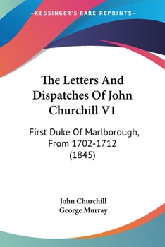 Paperback The Letters And Dispatches Of John Churchill V1: First Duke Of Marlborough, From 1702-1712 (1845) Book