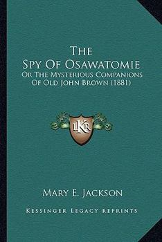 The Spy Of Osawatomie: Or The Mysterious Companions Of Old John Brown