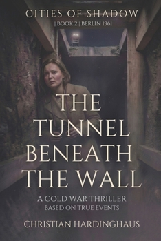 The Tunnel Beneath the Wall: A Cold War Thriller (Cities of Shadow)