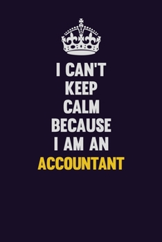 I can't Keep Calm Because I Am An Accountant: Motivational and inspirational career blank lined gift notebook with matte finish
