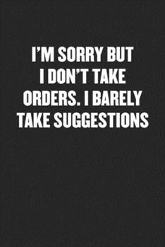 Paperback I'm Sorry But I Don't Take Orders. I Barely Take Suggestions: Black Blank Lined Sarcastic Coworker Journal - Funny Gift Friend Notebook Book