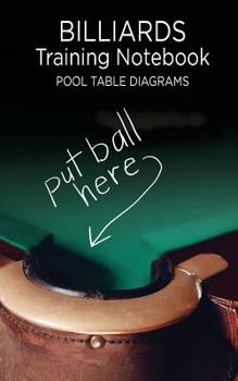 Paperback Billiards Training Notebook Pool Table Diagrams: Put Ball Here. Notebook of Pool Table Diagrams for practice and drills Book