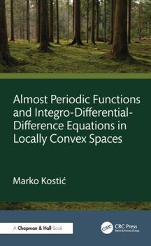 Hardcover Almost Periodic Functions and Integro-Differential-Difference Equations in Locally Convex Spaces Book