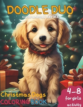 Doodle Duo Cute Animal Series: Dog Christmas Coloring Book, Age 4-8 Girls Activity: Perfect Family Bonding with Holiday Activity with Delightful Designs with Christmas theme