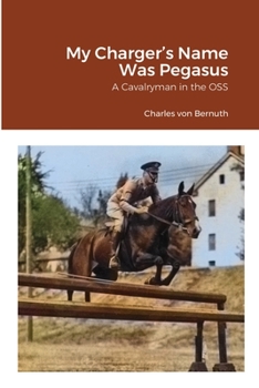 Paperback My Charger's Name Was Pegasus: A Cavalryman in the OSS Book