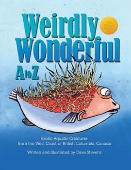Paperback Weirdly Wonderful A to Z: Exotic, Aquatic Creatures from the West Coast of British Columbia, Canada Book