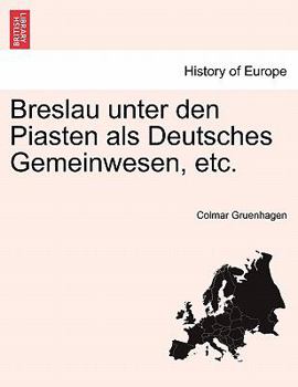Paperback Breslau Unter Den Piasten ALS Deutsches Gemeinwesen, Etc. [German] Book