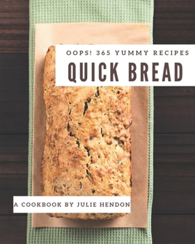 Paperback Oops! 365 Yummy Quick Bread Recipes: A Yummy Quick Bread Cookbook for Effortless Meals Book