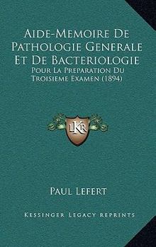 Paperback Aide-Memoire De Pathologie Generale Et De Bacteriologie: Pour La Preparation Du Troisieme Examen (1894) [French] Book