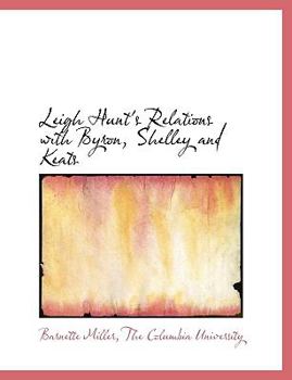 Leigh Hunt's Relations with Byron, Shelley and Keats