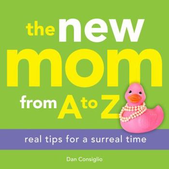 Paperback The New Mom from A to Z: Real Tips for a Surreal Time Book