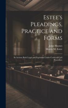 Hardcover Estee's Pleadings, Practice and Forms: In Actions Both Legal and Equitable Under Codes of Civil Procedure Book