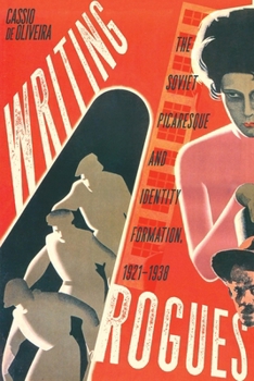 Hardcover Writing Rogues: The Soviet Picaresque and Identity Formation, 1921-1938 Book