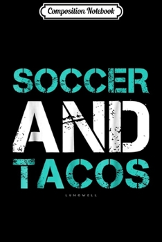 Composition Notebook: Soccer And Tacos Gift . Funny Soccer Player s Journal/Notebook Blank Lined Ruled 6x9 100 Pages