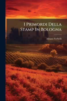 Paperback I Primordi Della Stamp In Bologna: Baldazzarre Azzoguidi [Italian] Book