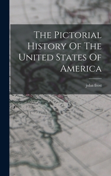 The Pictorial History Of The United States Of America...