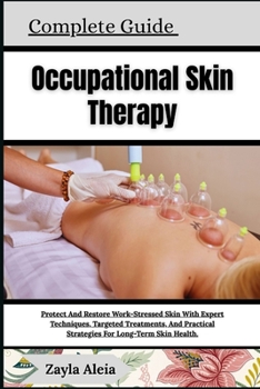 Paperback Complete Guide To Occupational Skin Therapy: Protect And Restore Work-Stressed Skin With Expert Techniques, Targeted Treatments, And Practical Strateg Book
