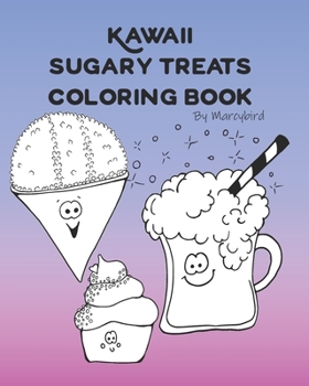 Paperback Kawaii Sugary Treats Coloring Book: Yummy Sweet Treats Come Alive with Super Fun Kawaii Style! Book