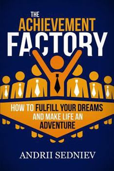 Paperback The Achievement Factory: How to Fulfill Your Dreams and Make Life an Adventure Book