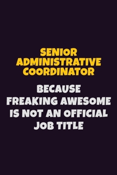 Paperback Senior Administrative Coordinator, Because Freaking Awesome Is Not An Official Job Title: 6X9 Career Pride Notebook Unlined 120 pages Writing Journal Book