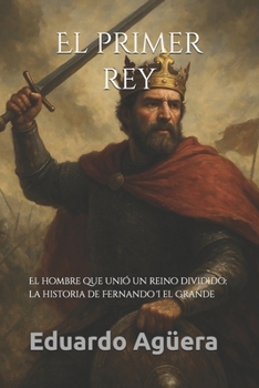 El primer rey: El hombre que unió un reino dividido: la historia de Fernando I el Grande. (Novela)